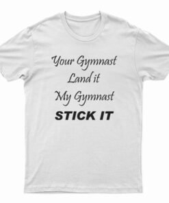 Your Gymnast Land It My Gymnast Stick It T-Shirt
