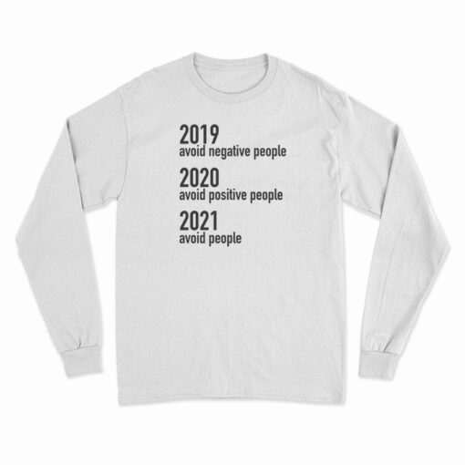2019 Avoid Negative People 2020 Avoid Positive People 2021 Avoid People Long Sleeve T-Shirt