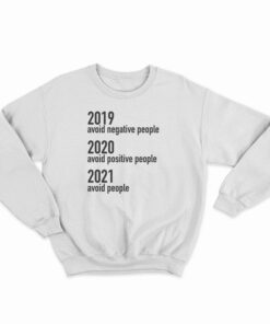 2019 Avoid Negative People 2020 Avoid Positive People 2021 Avoid People Sweatshirt