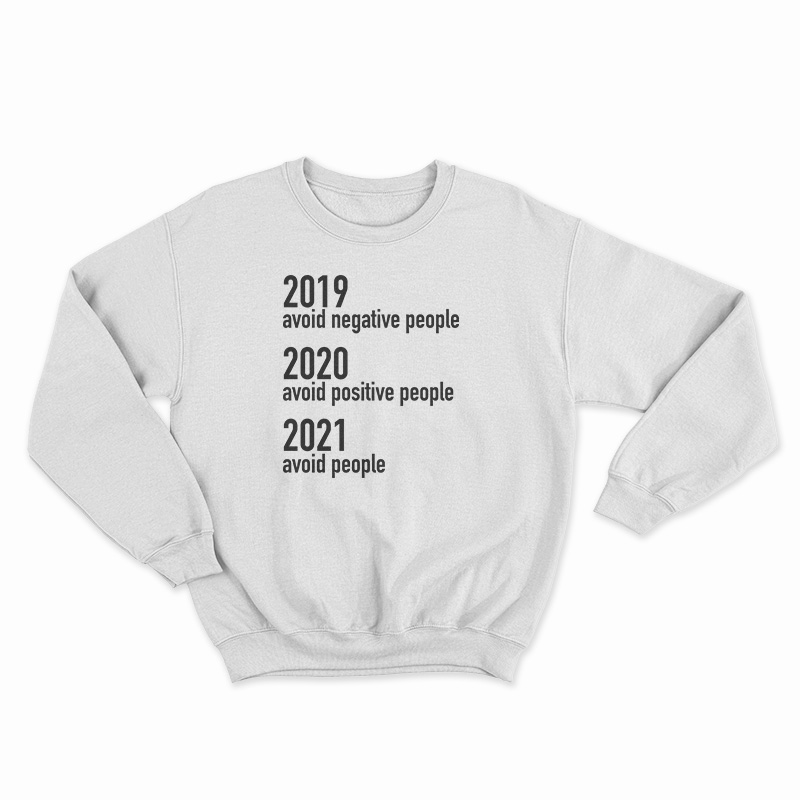2019 Avoid Negative People 2020 Avoid Positive People 2021 Avoid People Sweatshirt