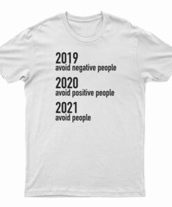2019 Avoid Negative People 2020 Avoid Positive People 2021 Avoid People T-Shirt