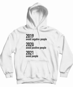 2019 Avoid Negative People 2020 Avoid Positive People 2021 Avoid People Hoodie