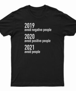 2019 Avoid Negative People 2020 Avoid Positive People 2021 Avoid People T-Shirt
