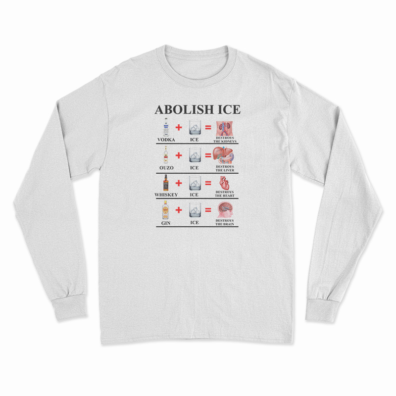 Abolish Ice Vodka Ice Destroy The Kidneys Long Sleeve T-Shirt