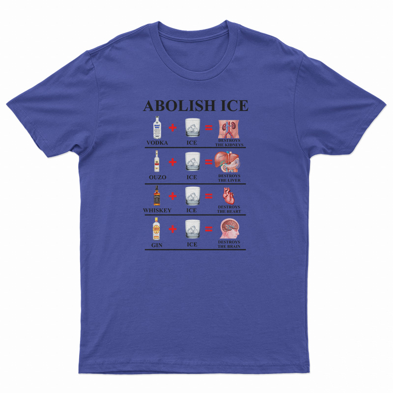 Abolish Ice Vodka Ice Destroy The Kidneys T-Shirt