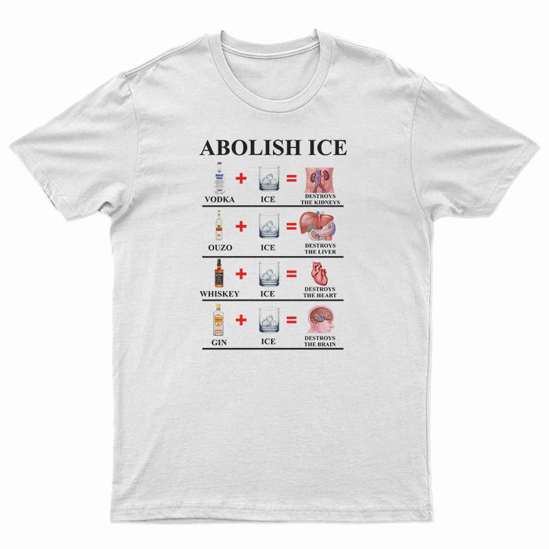 Abolish Ice Vodka Ice Destroy The Kidneys T-Shirt