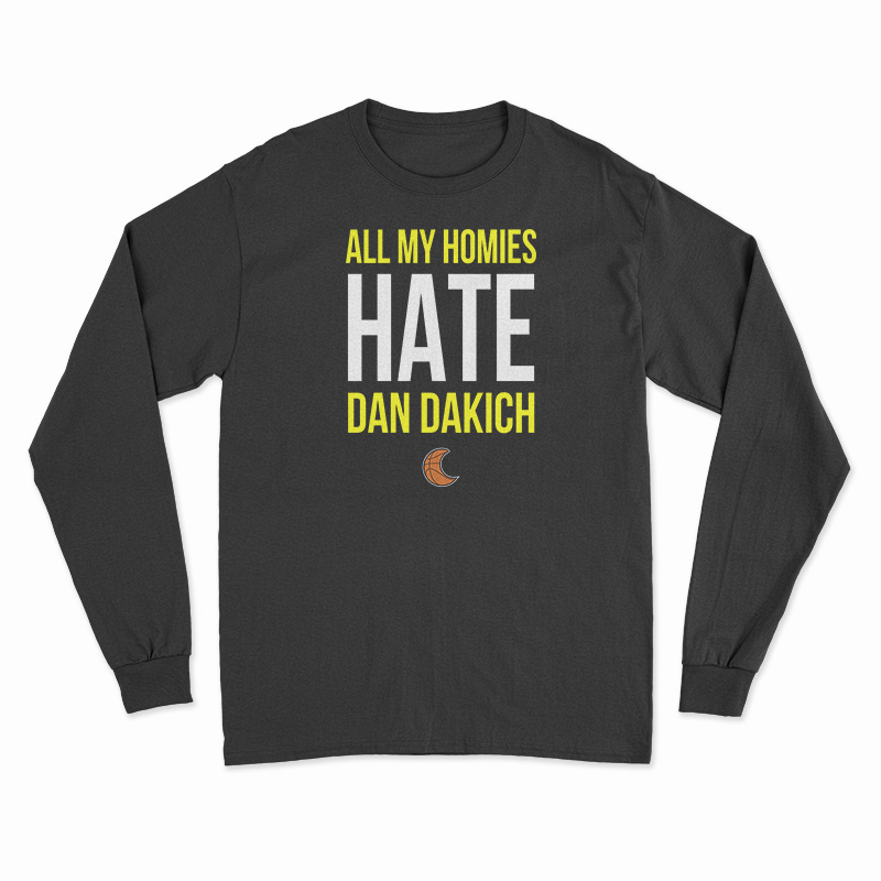 All My Homies Hate Dan Dakich Long Sleeve T-Shirt