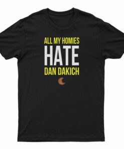 All My Homies Hate Dan Dakich T-Shirt