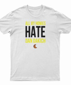 All My Homies Hate Dan Dakich T-Shirt
