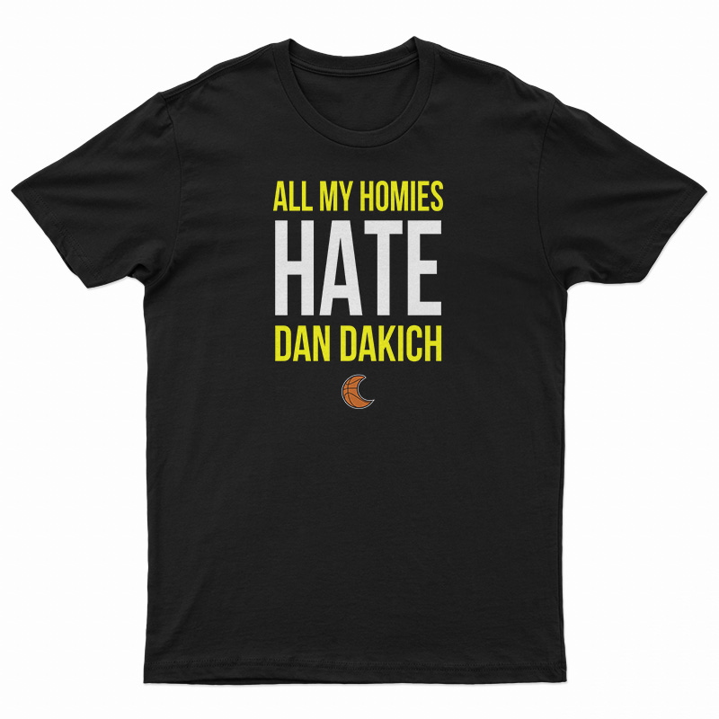 All My Homies Hate Dan Dakich T-Shirt