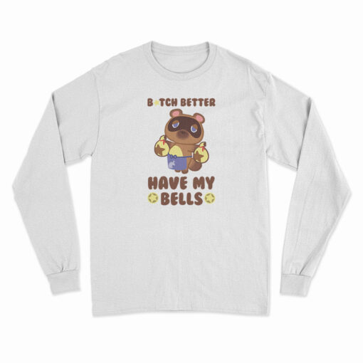 Animal Crossing Tom Nook Bitch Better Have My Bells Long Sleeve T-Shirt