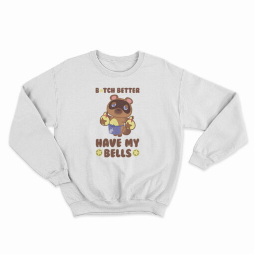 Animal Crossing Tom Nook Bitch Better Have My Bells Sweatshirt