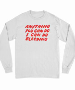 Anything You Can Do I Can Do Bleeding Long Sleeve T-Shirt