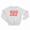 Anything You Can Do I Can Do Bleeding Sweatshirt
