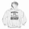 Apparently We're Trouble When We're Together Who Knew Hoodie