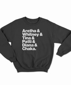 Aretha Whitney Tina Patti Diana Chaka Sweatshirt