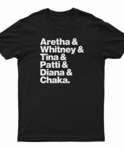 Aretha Whitney Tina Patti Diana Chaka T-Shirt