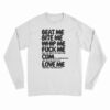 Beat Me Bite Me Whip Me Fuck Me Cum Love Me Long Sleeve T-Shirt