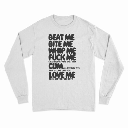 Beat Me Bite Me Whip Me Fuck Me Cum Love Me Long Sleeve T-Shirt
