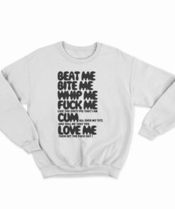 Beat Me Bite Me Whip Me Fuck Me Cum Love Me Sweatshirt