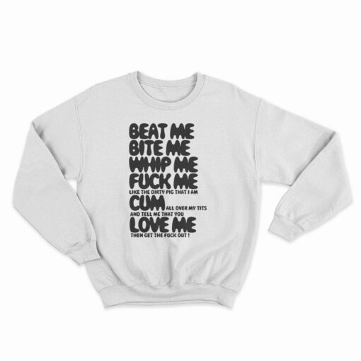 Beat Me Bite Me Whip Me Fuck Me Cum Love Me Sweatshirt