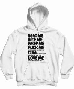 Beat Me Bite Me Whip Me Fuck Me Cum Love Me Hoodie