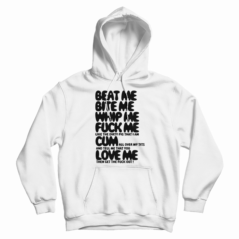 Beat Me Bite Me Whip Me Fuck Me Cum Love Me Hoodie