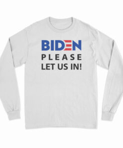 Biden Please Let Us In Long Sleeve T-Shirt