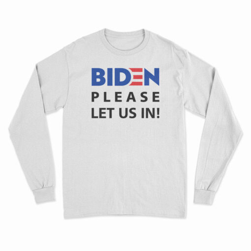 Biden Please Let Us In Long Sleeve T-Shirt