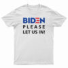 Biden Please Let Us In T-Shirt
