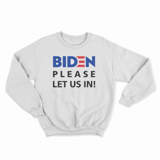 Biden Please Let Us In Sweatshirt