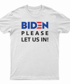 Biden Please Let Us In T-Shirt