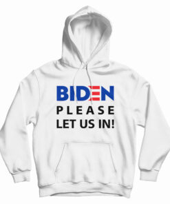 Biden Please Let Us In Hoodie