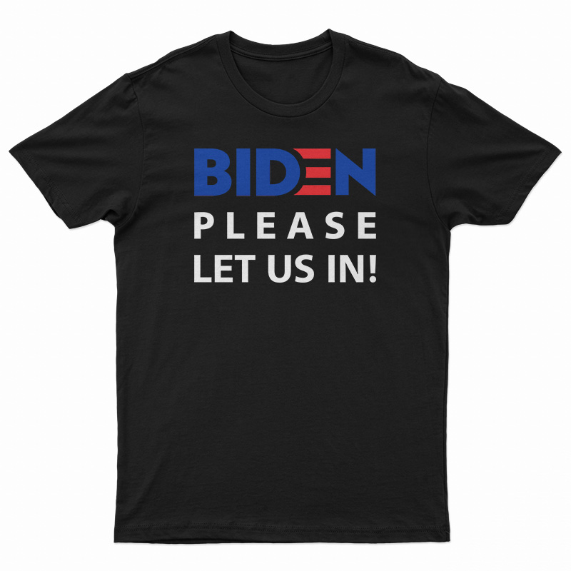 Biden Please Let Us In T-Shirt