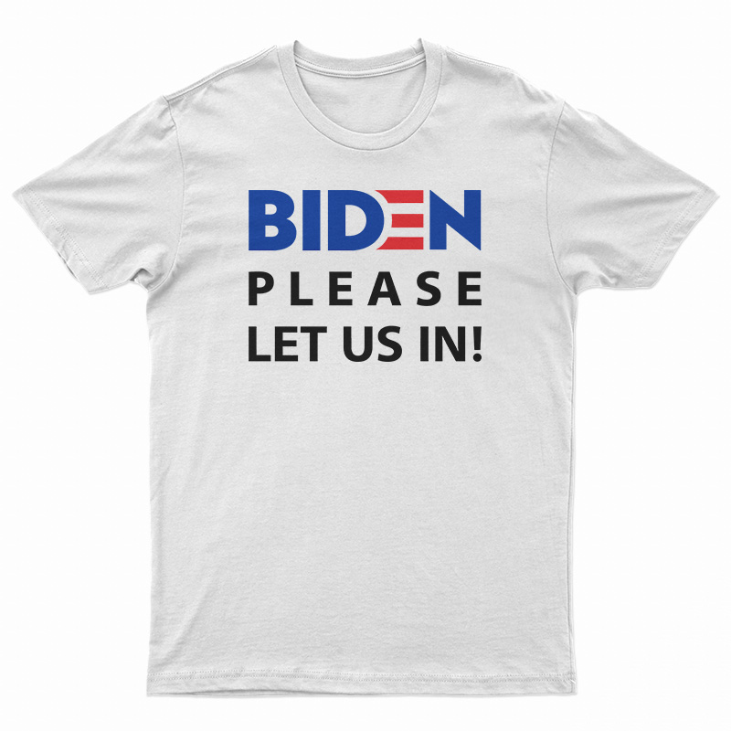 Biden Please Let Us In T-Shirt