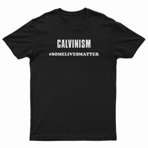 Calvinism Some Lives Matter T-Shirt
