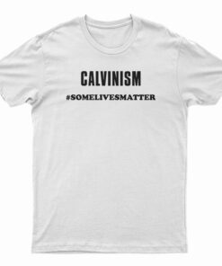 Calvinism Some Lives Matter T-Shirt
