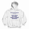 Circumcised You Have No Idea What You're Missing Hoodie