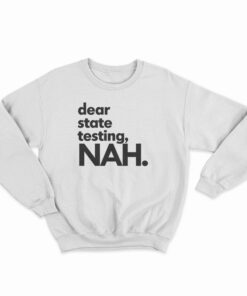 Dear State Testing NAH Sweatshirt