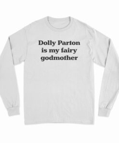 Dolly Parton Is My Fairy Godmother Long Sleeve T-Shirt