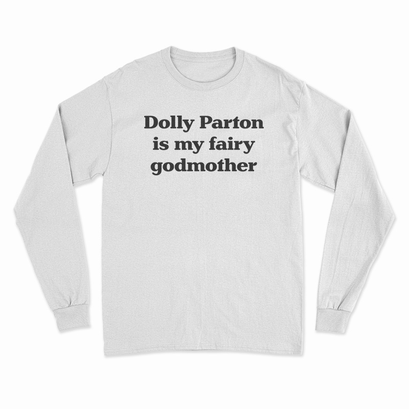 Dolly Parton Is My Fairy Godmother Long Sleeve T-Shirt