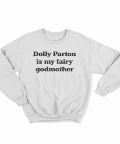 Dolly Parton Is My Fairy Godmother Sweatshirt