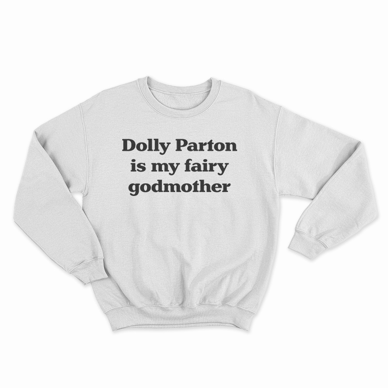 Dolly Parton Is My Fairy Godmother Sweatshirt