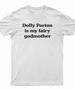 Dolly Parton Is My Fairy Godmother T-Shirt
