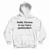 Dolly Parton Is My Fairy Godmother Hoodie
