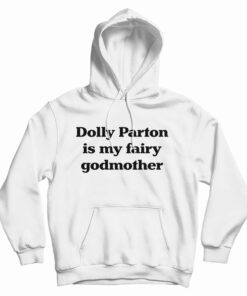 Dolly Parton Is My Fairy Godmother Hoodie
