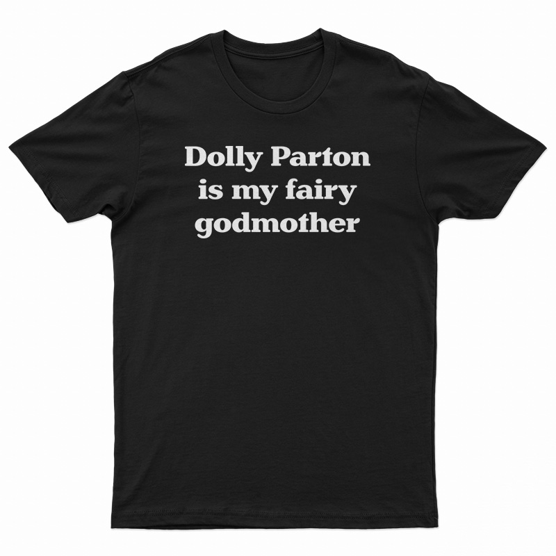 Dolly Parton Is My Fairy Godmother T-Shirt