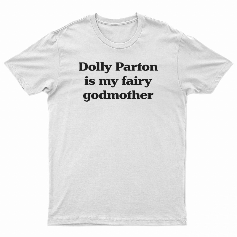 Dolly Parton Is My Fairy Godmother T-Shirt