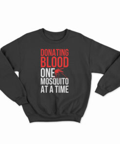 Donating Blood One Mosquito At A Time Sweatshirt