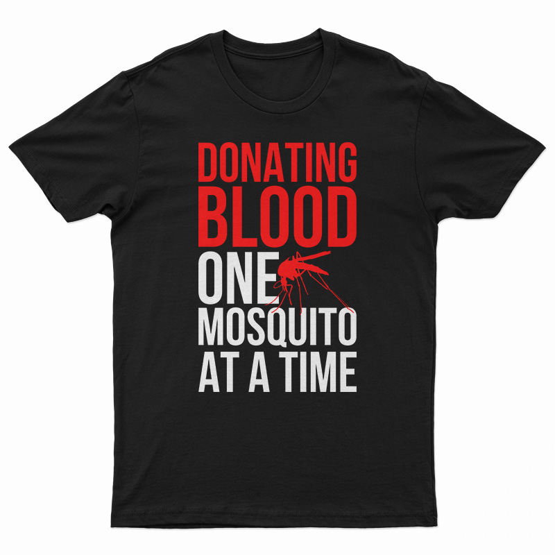 Donating Blood One Mosquito At A Time T-Shirt